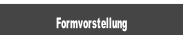 Formvorstellung.