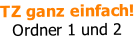 TZ ganz einfach!
Ordner 1 und 2
