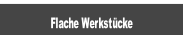 Flache Werkstücke.